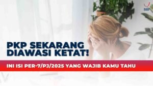 PKP Diawasi Ketat! Ini Isi PER-7/PJ/2025 yang Wajib Kamu Tahu