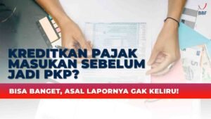 Kreditkan Pajak Masukan Sebelum Jadi PKP? Bisa Banget