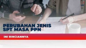 Perubahan Jenis SPT Masa PPN, Ini Rinciannya
