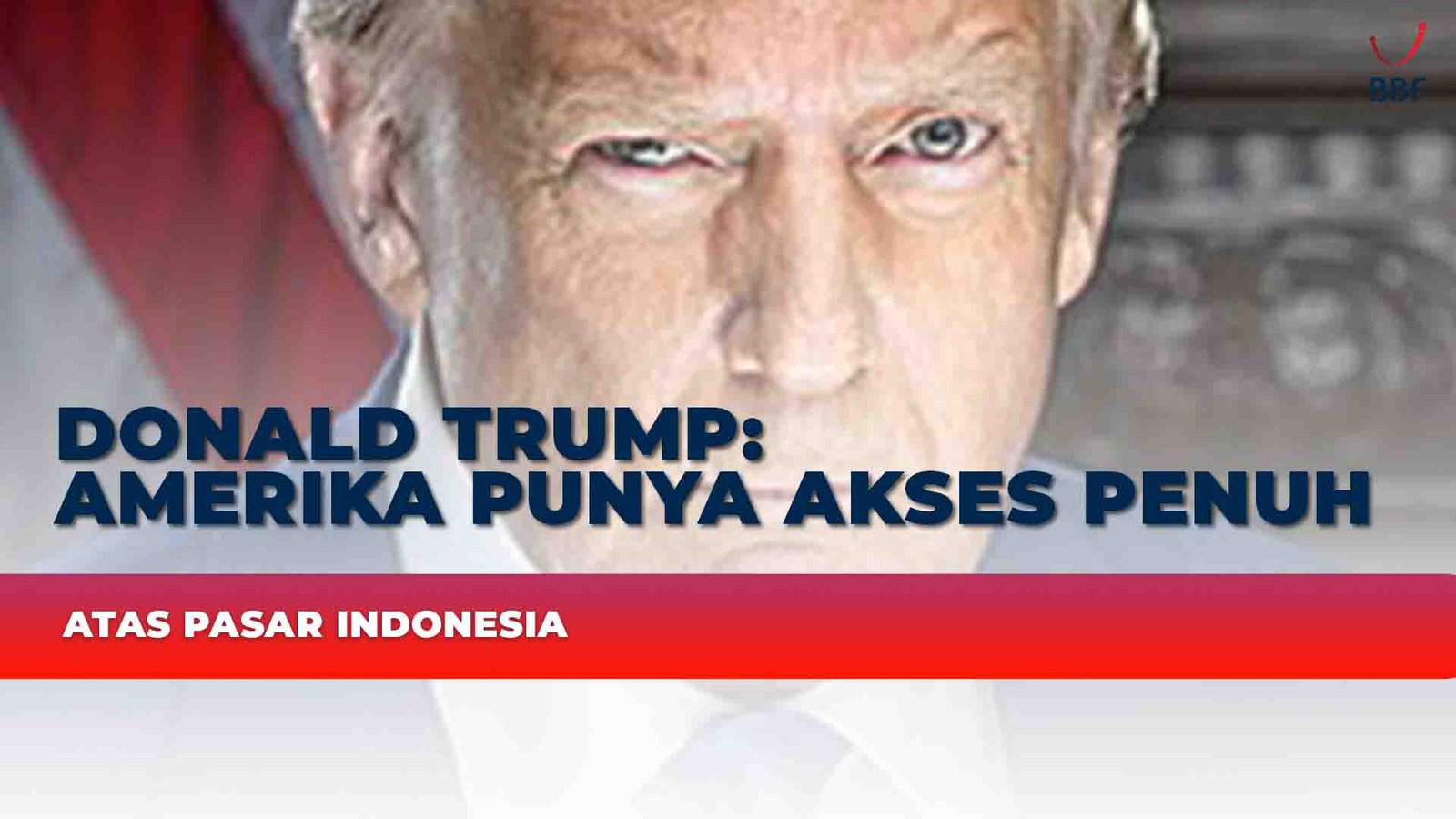 Donald Trump, Amerika Punya Akses Penuh atas Pasar Indonesia