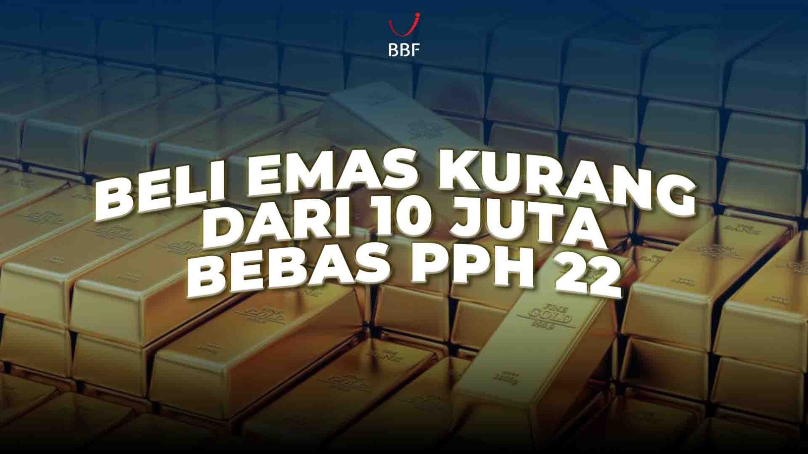 Beli Emas Kurang dari 10 Juta, Bebas PPh 22