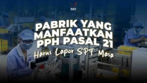Pabrik yang Manfaatkan PPh Pasal 21 DTP Harus Lapor SPT Masa