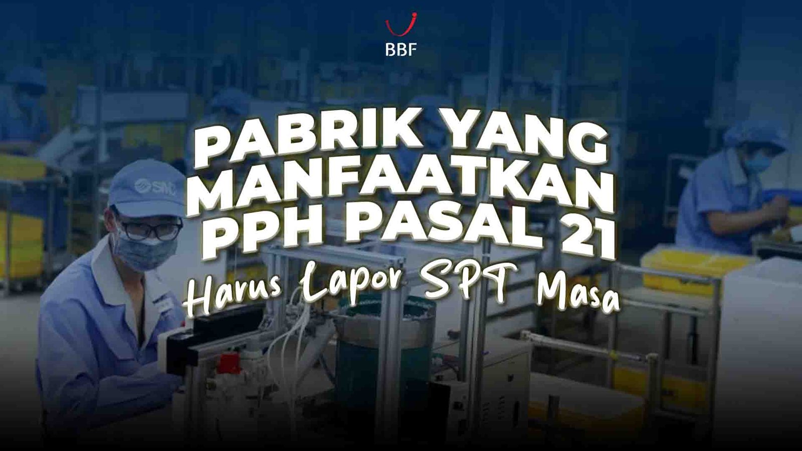 Pabrik yang Manfaatkan PPh Pasal 21 DTP Harus Lapor SPT Masa