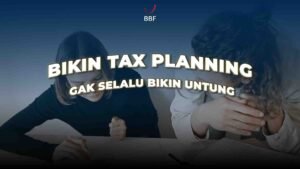 Bikin Tax Planning Gak Selalu Bikin Untung