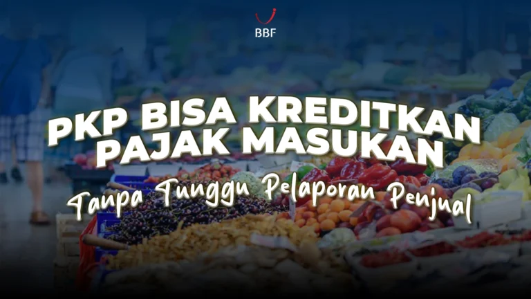 PKP Bisa Kreditkan Pajak Masukan Tanpa Tunggu Pelaporan Penjual