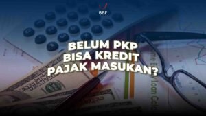 Belum PKP, Bisa Kredit Pajak Masukan?