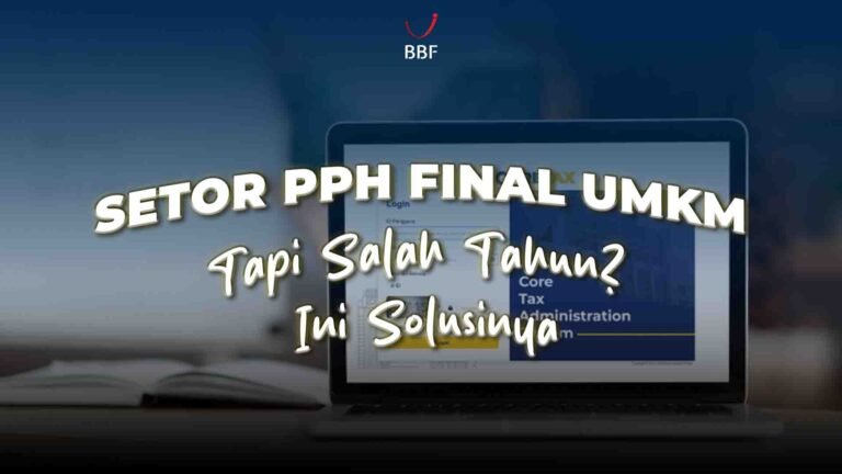 Setor PPh Final UMKM, Tapi Salah Tahun? Ini Solusinya