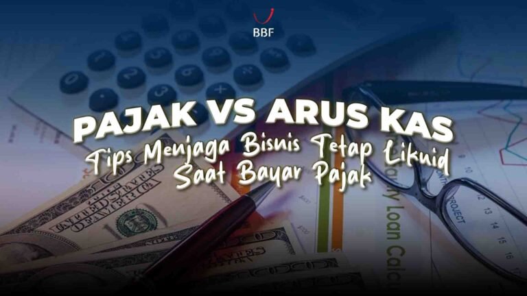 Pajak vs Arus Kas: Tips Menjaga Bisnis Tetap Likuid Saat Bayar Pajak