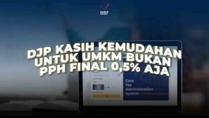 Kemudahan DJP untuk UMKM, Bukan Hanya PPh Final 0,5%