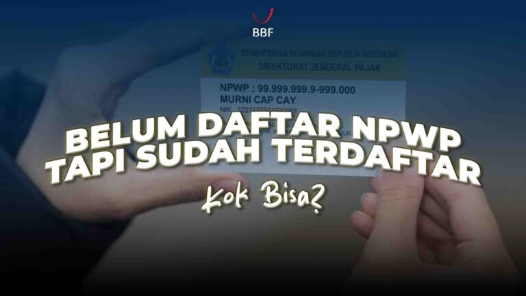 Belum Daftar NPWP, Tapi Sudah Terdaftar Kok Bisa?