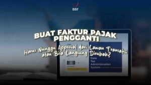 Buat Faktur Pajak Pengganti, Harus Nunggu Approval dari Lawan Transaksi atau Bisa Langsung Dirubah?