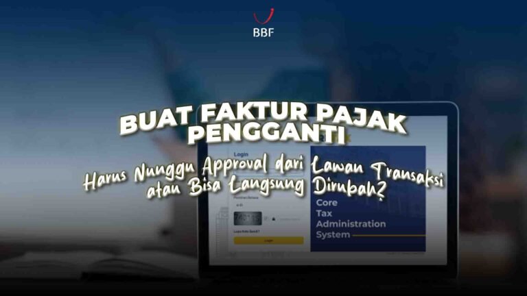 Buat Faktur Pajak Pengganti, Harus Nunggu Approval dari Lawan Transaksi atau Bisa Langsung Dirubah?