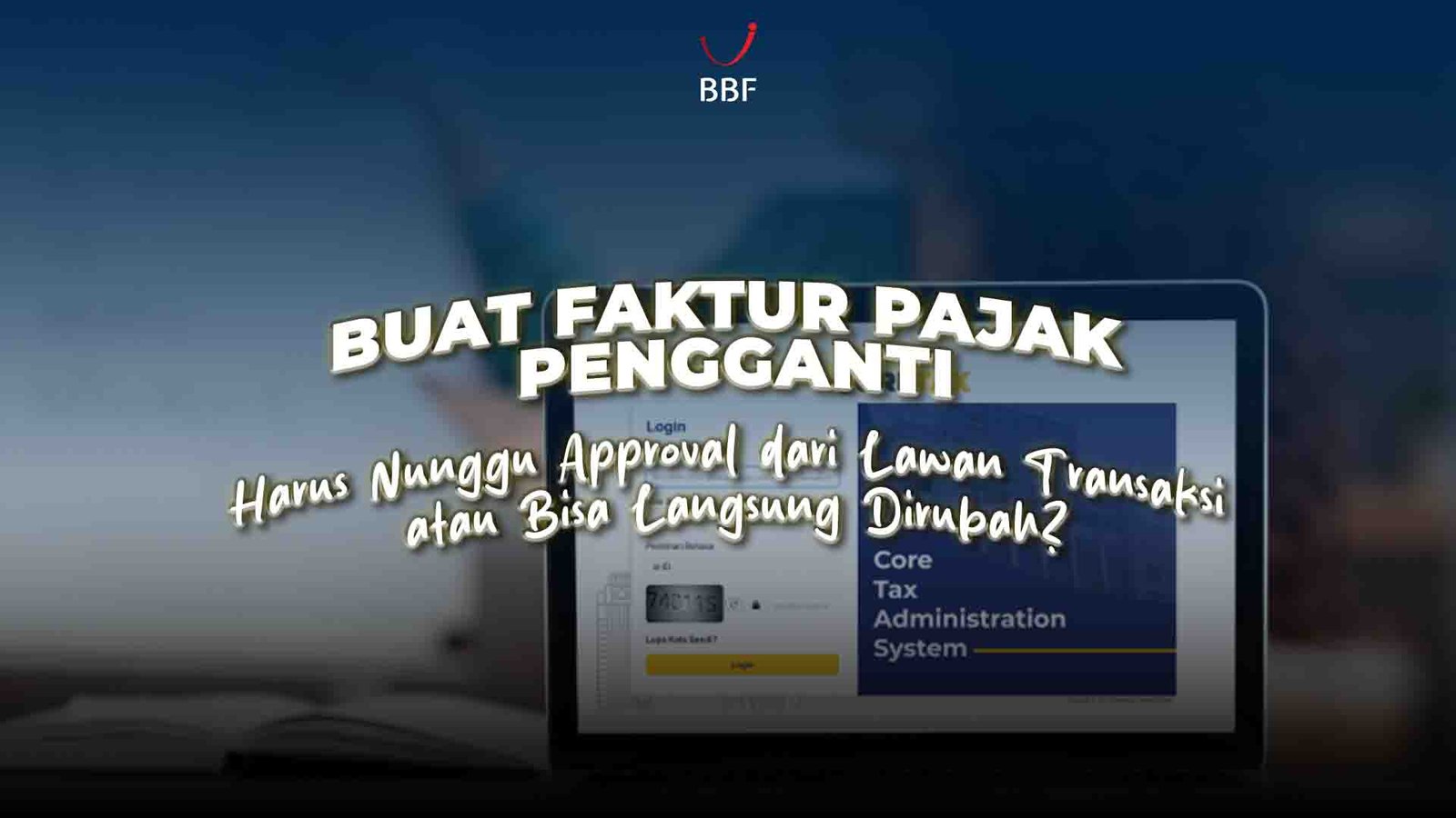 Buat Faktur Pajak Pengganti, Harus Nunggu Approval dari Lawan Transaksi atau Bisa Langsung Dirubah?