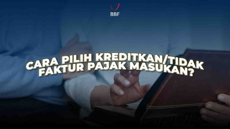 Cara Pilih Kreditkan atau Tidak Faktur Pajak Masukan?