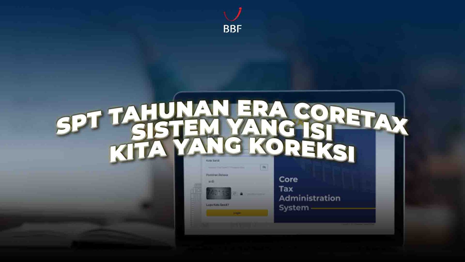 SPT Tahunan Era Coretax: Sistem yang Isi, Kita yang Koreksi