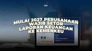 Mulai 2027 Perusahaan Wajib Setor Laporan Keuangan Ke Kemenkeu