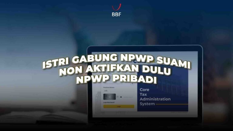 Istri Gabung NPWP Suami, Non Aktifkan Dulu NPWP Pribadi