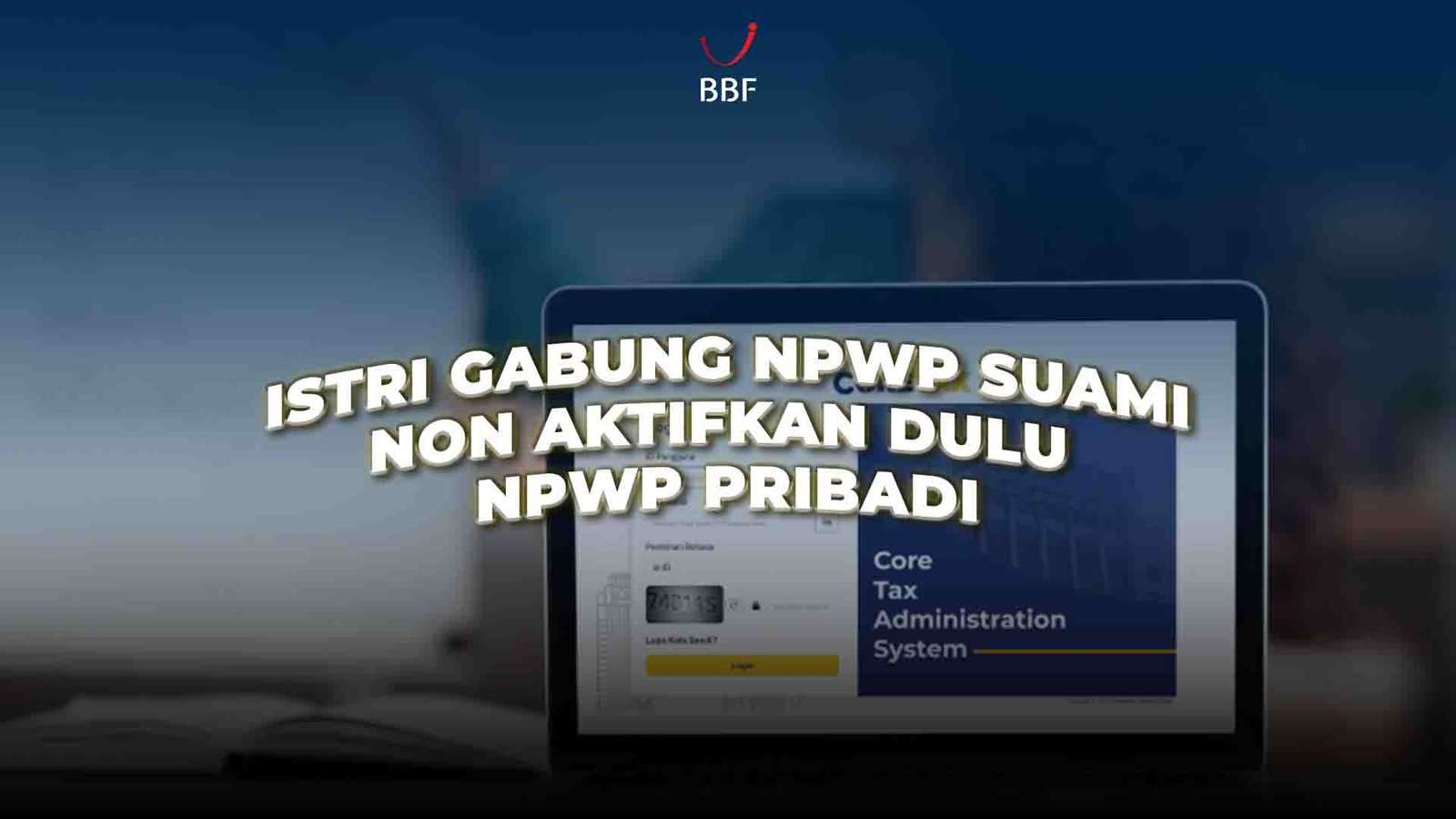 Istri Gabung NPWP Suami, Non Aktifkan Dulu NPWP Pribadi