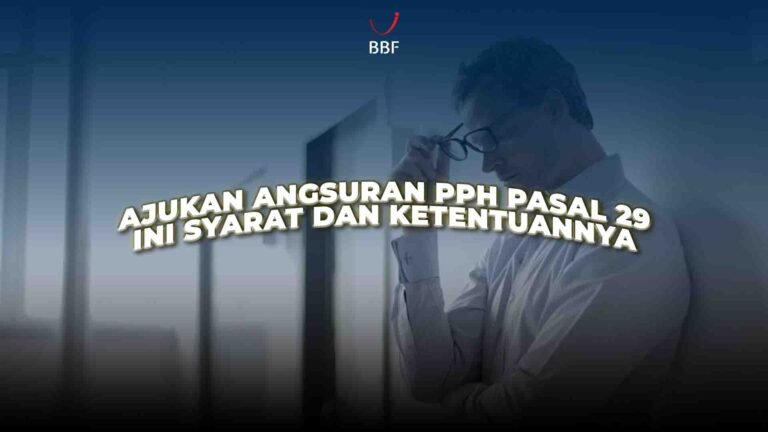 Ajukan Angsuran PPh Pasal 29? Ini Syarat dan Aturannya
