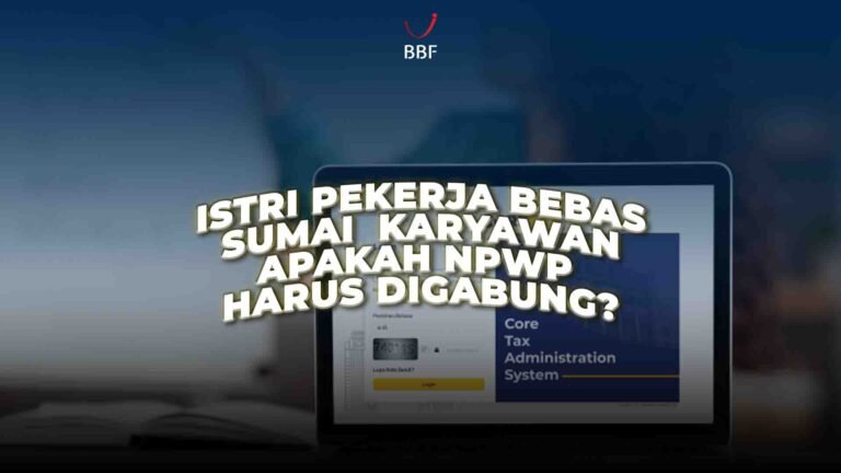 Istri Pekerja Bebas, Suami Karyawan, Apakah NPWP Harus Digabung?