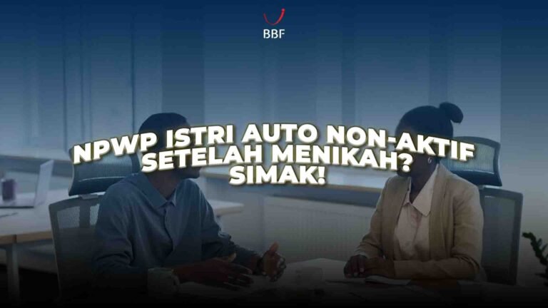 NPWP Istri Auto Non-aktif Setelah Menikah? Simak!