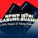 NPWP istri Gabung Suami, Bupot PPh Pasal 21 Tetap Pakai NIK Istri