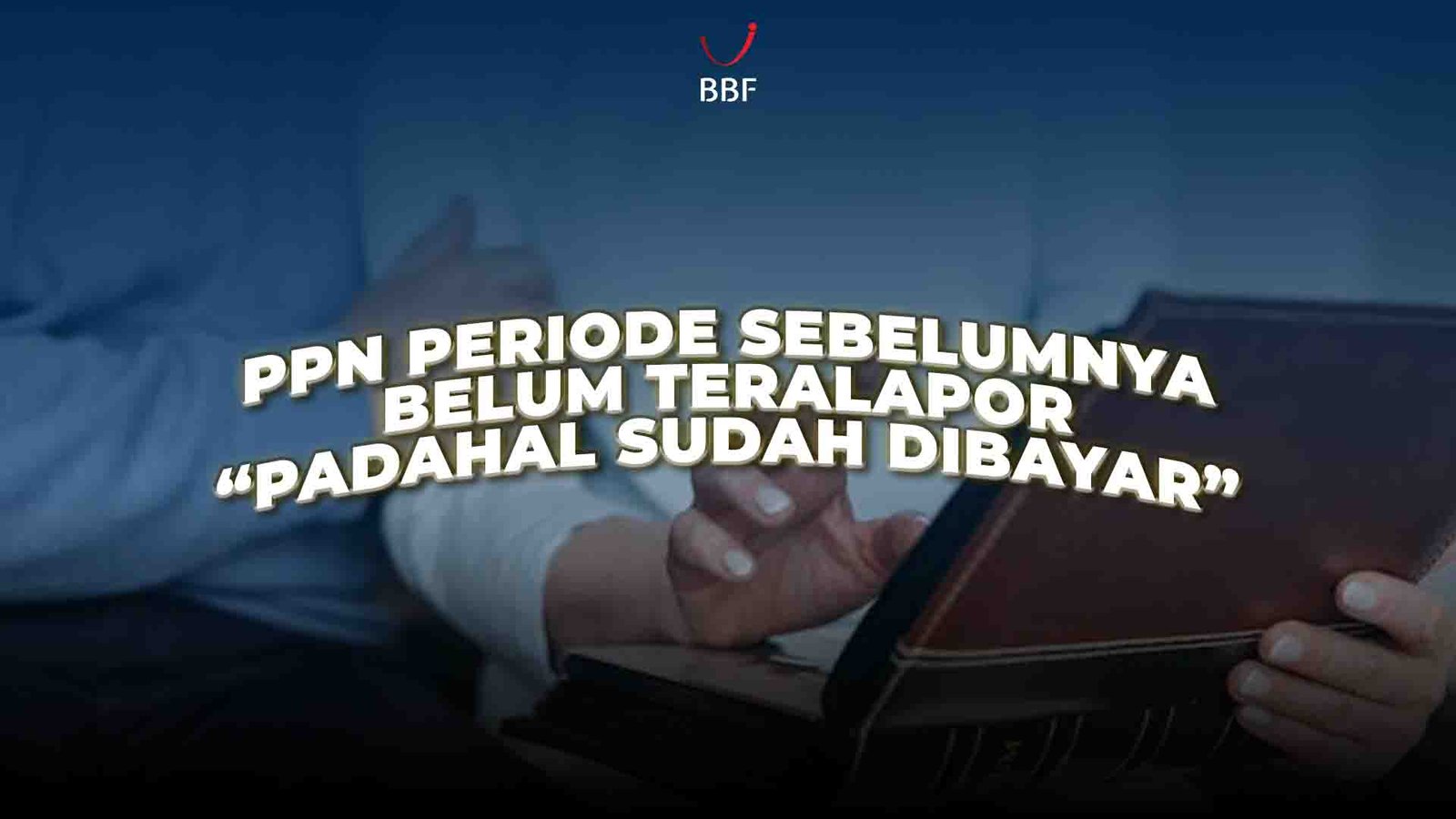 PPN Periode Sebelumnya Belum Teralapor, Padahal Sudah Dibayar