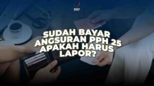 Sudah Bayar Angsuran PPh 25, Apakah Harus Lapor?