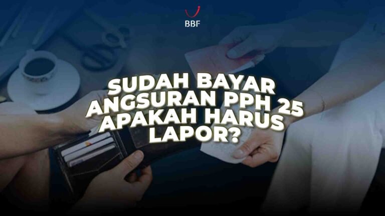 Sudah Bayar Angsuran PPh 25, Apakah Harus Lapor?