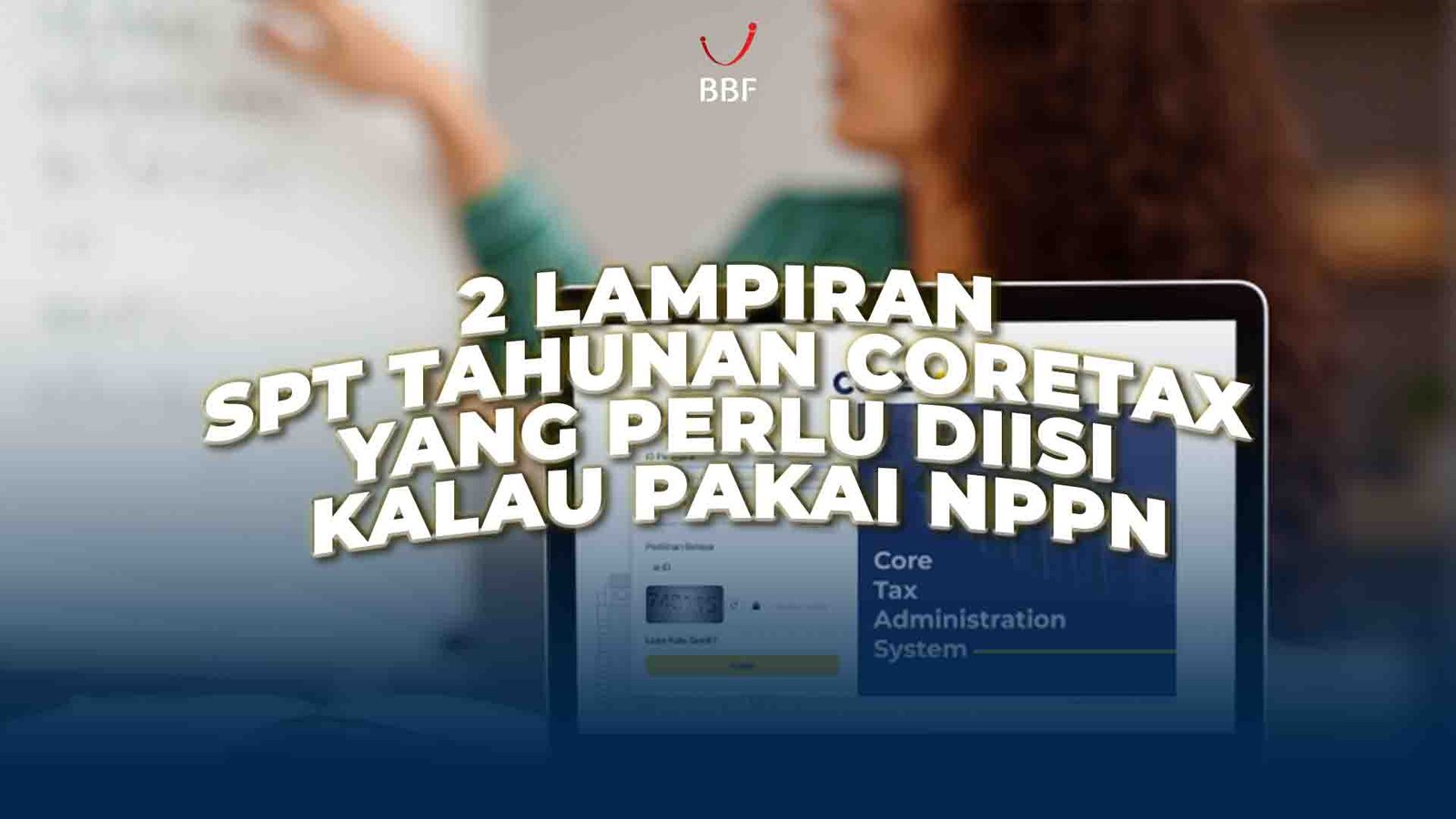 2 Lampiran SPT Tahunan Coretax yang Perlu Diisi Kalau Pakai NPPN
