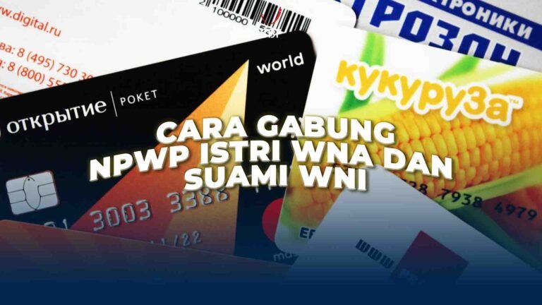 Cara Gabung NPWP Istri WNA dan Suami WNI