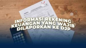 Informasi Rekening Keuangan yang Wajib Dilaporkan ke DJP