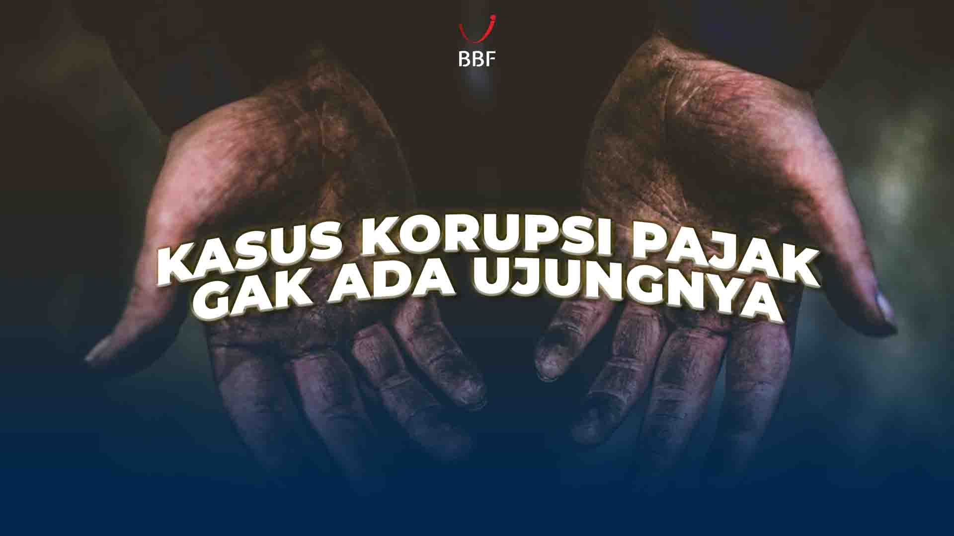Kasus Korupsi Pajak, Gak Ada Ujungnya Jadi Males Bayar Pajak