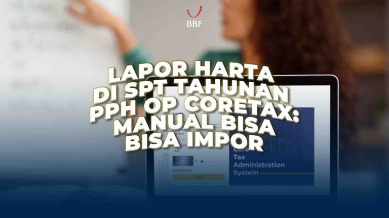 Lapor Harta di SPT Tahunan PPh OP Coretax: Bisa Manual, Bisa Impor