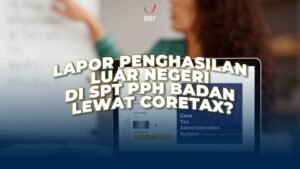 Lapor Penghasilan Luar Negeri di SPT PPh Badan Coretax?