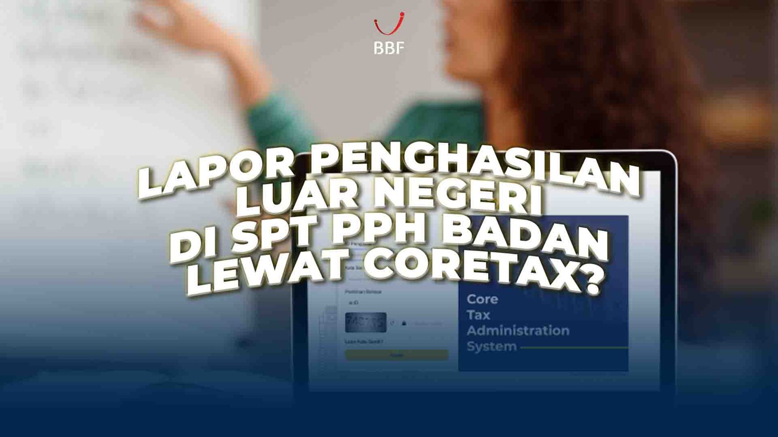 Lapor Penghasilan Luar Negeri di SPT PPh Badan Coretax?