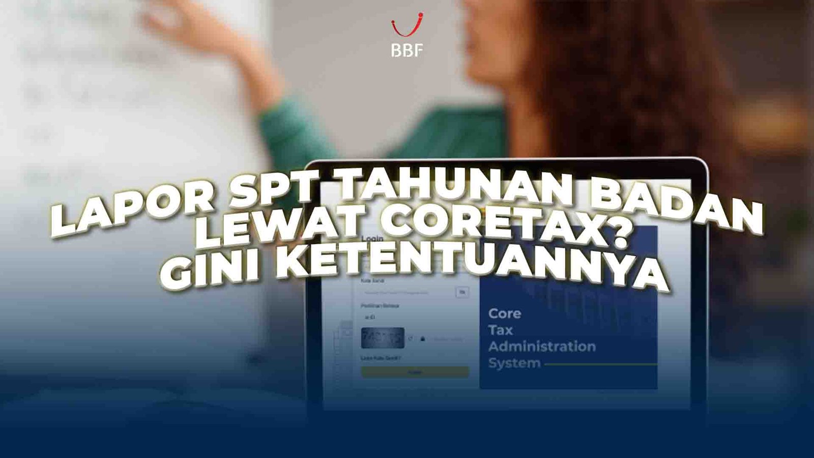 Lapor SPT Tahunan Badan Lewat Coretax? Gini Caranya!