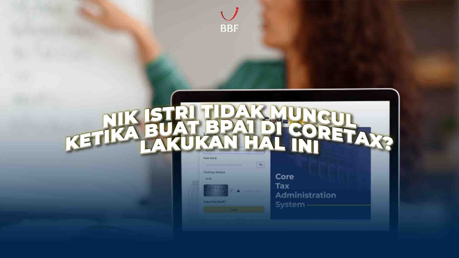 NIK Istri Tidak Muncul ketika Buat BPA1 di Coretax? Lakuin Ini!