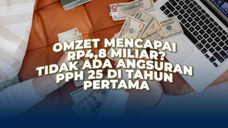 Omzet Mencapai Rp4.8 miliar Tidak Ada Angsuran PPh 25 di Tahun Pertama