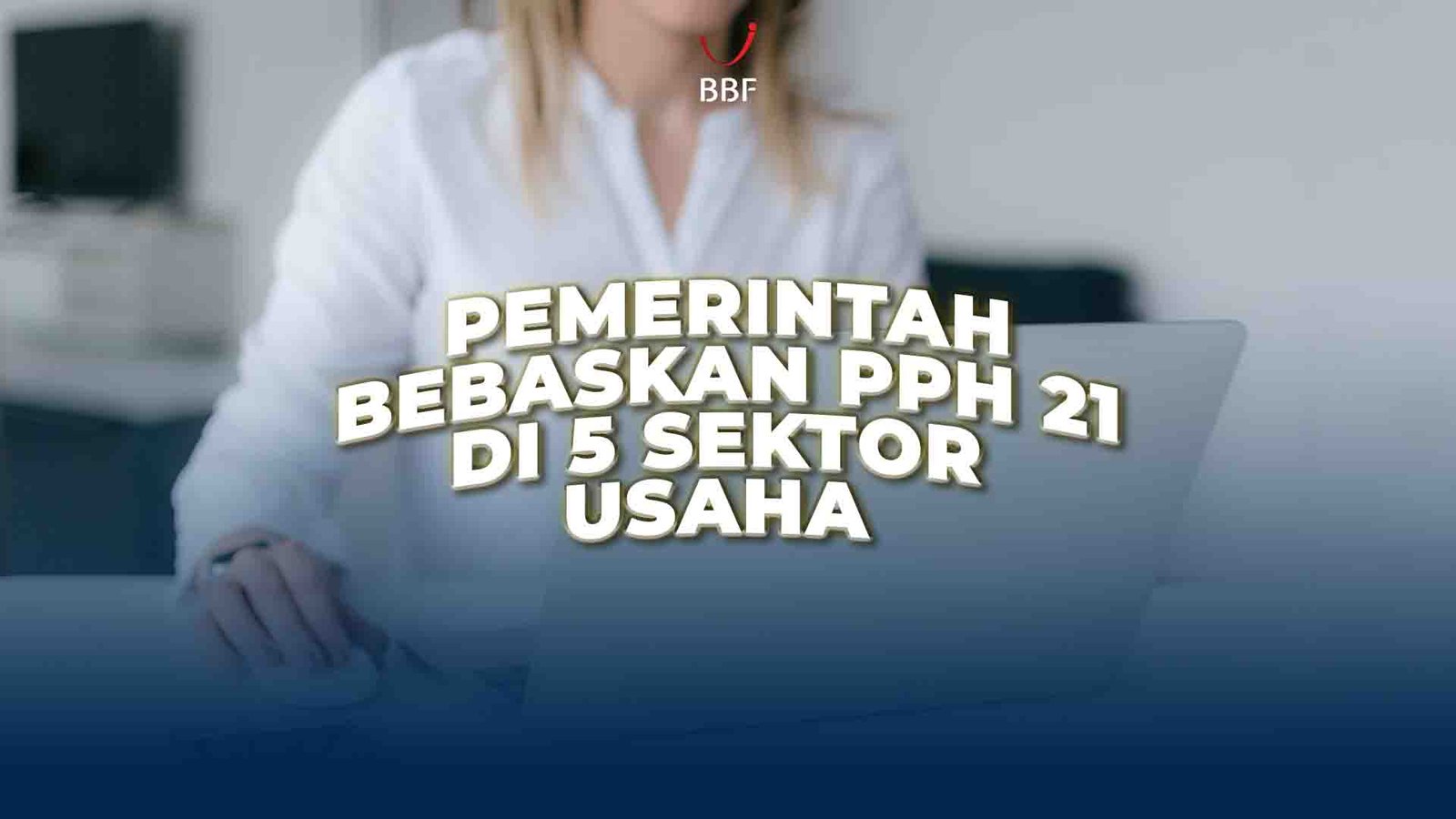 Pemerintah Bebaskan PPh 21 di 5 Sektor Usaha