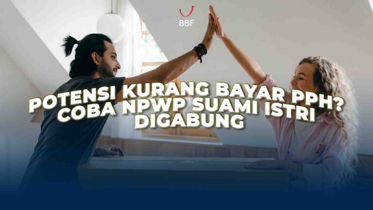 Potensi Kurang Bayar PPh? Coba NPWP Suami Istri Digabung