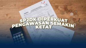 SP2DK Diperkuat, Pengawasan Semakin Ketat
