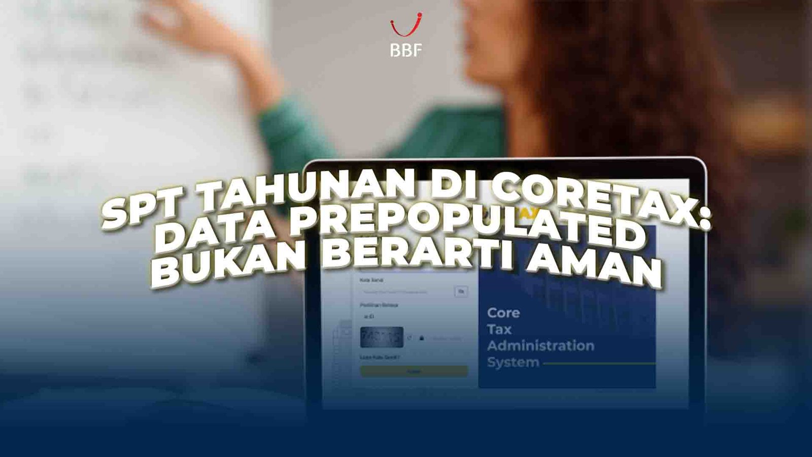 SPT Tahunan di Coretax: Data Prepopulated Bukan Berarti Aman