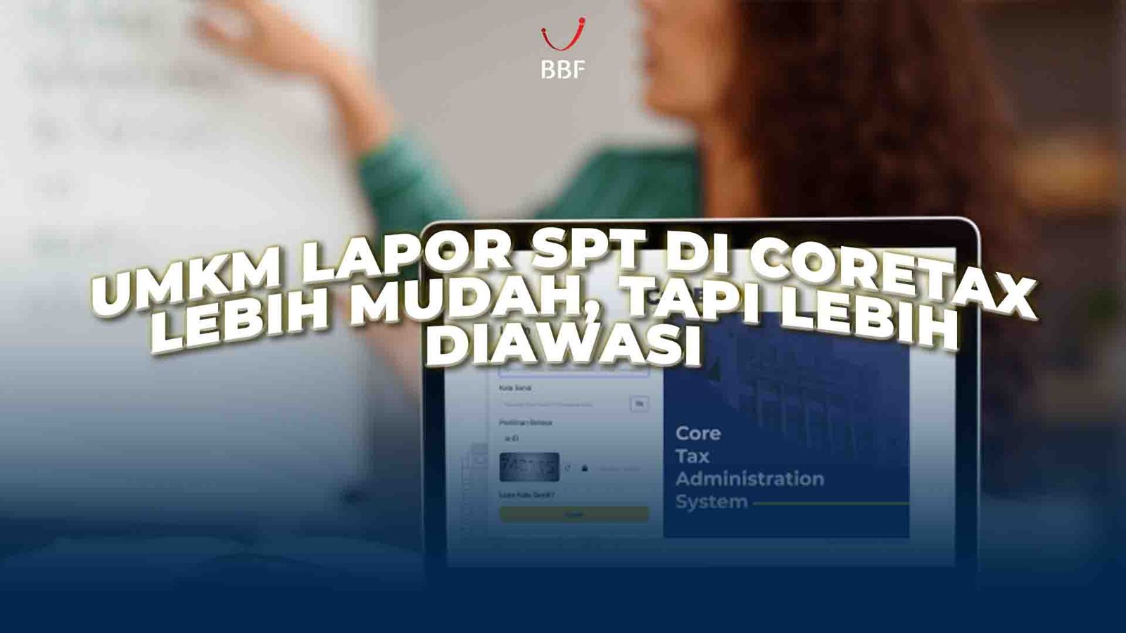 UMKM Lapor SPT di Coretax: Lebih Mudah, Tapi Lebih Diawasi