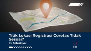 Titik Lokasi Registrasi Coretax Tidak Sesuai? Ini Solusinya