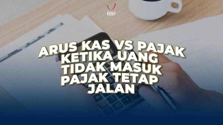 Arus Kas vs Pajak: Ketika Uang Tidak Masuk, Pajak Tetap Jalan