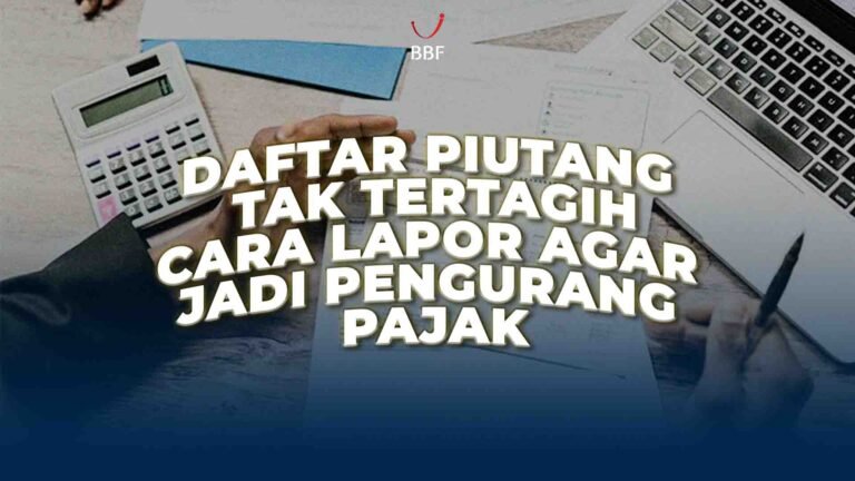 Daftar Piutang Tak Tertagih: Cara Lapor agar Jadi Pengurang Pajak