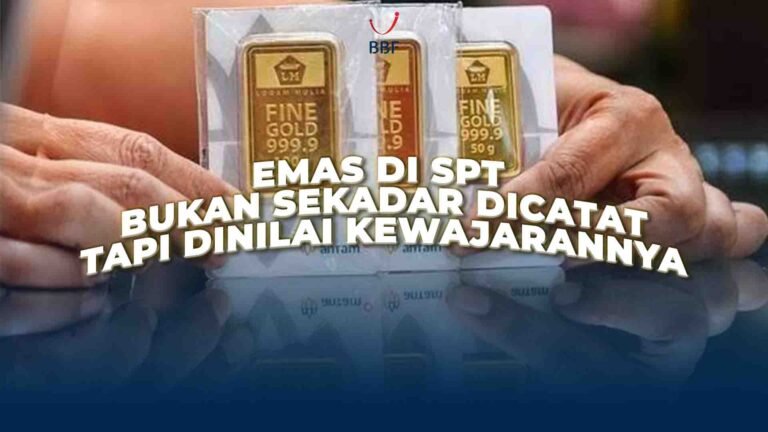 Emas di SPT Bukan Sekadar Dicatat, Tapi Dinilai Kewajarannya