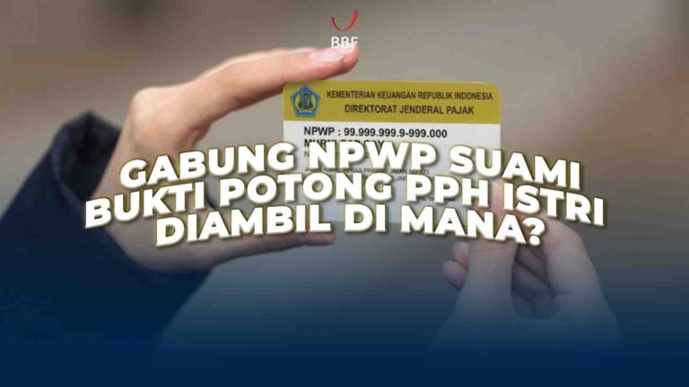 Gabung NPWP Suami: Bukti Potong PPh Istri Diambil di Mana? Ini Penjelasan Resminya