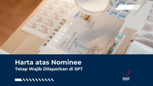 Harta atas Nominee Tetap Wajib Dilaporkan di SPT
